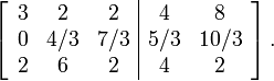 \left[\begin{array}{ccc|cc} 3 & 2 & 2 & 4 & 8 \\ 0 & 4/3 & 7/3 & 5/3 & 10/3 \\ 2 & 6 & 2 & 4 & 2 \end{array}\right].