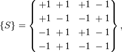 \{S\} = \left\{\begin{align}+1 &\; +1 & +1 & \;-1 \\ +1 &\; -1 & -1 &\; +1 \\ -1 &\; +1 & +1 &\; -1 \\ -1 &\; +1 & -1 &\; -1\end{align}\right\},