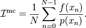 \mathcal{I}^{\mathrm{mc}} = \frac{1}{N} \sum_{n=0}^{N-1} \frac{f(x_n)}{p(x_n)}.