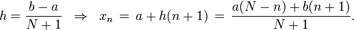 h = \frac{b - a}{N + 1} \;\; \Rightarrow \;\; x_n \,=\, a + h (n+1) \,=\, \frac{a(N-n)+b(n+1)}{N+1}.