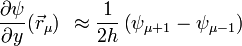 \frac{\partial \psi}{\partial y}(\vec{r}_\mu)\;\, \approx \frac{1}{2h} \left(\psi_{\mu+1} - \psi_{\mu-1}\right) 