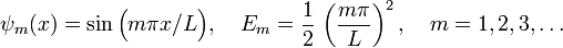 \psi_m(x) = \sin\Big(m\pi x / L\Big),\quad E_m = \frac{1}{2}\, \left(\frac{m\pi}{L}\right)^2, \quad m = 1, 2, 3, \dots