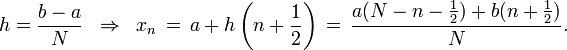 h = \frac{b - a}{N} \;\; \Rightarrow \;\; x_n \,=\, a + h \left(n+\frac{1}{2}\right) \,=\, \frac{a(N-n-\tfrac{1}{2})+b(n+\tfrac{1}{2})}{N}.