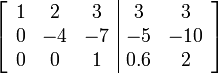 \left[\begin{array}{ccc|cc} 1 & 2 & 3 & 3 & 3 \\ 0 & -4 & -7 & -5 & -10 \\ 0 & 0 & 1 & 0.6 & 2 \end{array}\right]