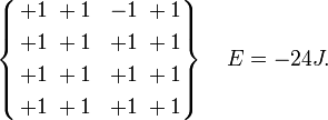 \left\{\begin{align}+1 & \;+1 & -1 & \;+1 \\ +1 &\; +1 & +1 & \;+1 \\ +1 &\; +1 & +1 & \;+1 \\ +1 &\; +1 & +1 & \;+1\end{align}\right\} \quad E = -24J.