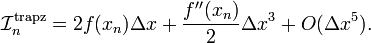 \mathcal{I}_n^{\mathrm{trapz}} = 2 f(x_n) \Delta x + \frac{f''(x_n)}{2} \Delta x^3 + O(\Delta x^5).