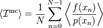 \left\langle\mathcal{I}^{\mathrm{mc}}\right\rangle = \frac{1}{N} \sum_{n=0}^{N-1} \left\langle \frac{f(x_n)}{p(x_n)}\right\rangle