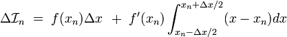 \Delta\mathcal{I}_n \; = \; f(x_n) \Delta x \;\,+\; f'(x_n) \int_{x_n - \Delta x/2}^{x_n + \Delta x/2} (x-x_n) dx