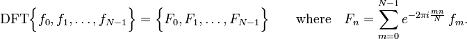 \mathrm{DFT}\Big\{f_0, f_1, \dots, f_{N-1}\Big\} = \Big\{F_0, F_1, \dots, F_{N-1}\Big\} \qquad\mathrm{where}\quad F_n = \sum_{m=0}^{N-1} e^{-2\pi i \frac{mn}{N}}\, f_m.