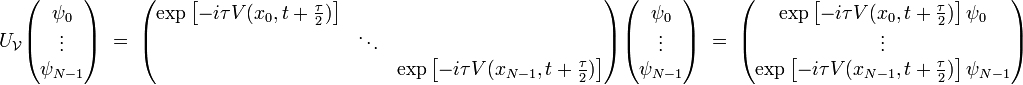 U_\mathcal{V} \begin{pmatrix}\psi_0\\ \vdots \\ \psi_{N-1}\end{pmatrix} \;=\; \begin{pmatrix}\exp\left[-i\tau V(x_0,t+\frac{\tau}{2})\right]  & & \\ &\ddots&\\ && \exp\left[-i\tau V(x_{N-1},t+\frac{\tau}{2})\right]   \end{pmatrix} \begin{pmatrix}\psi_0\\ \vdots \\ \psi_{N-1}\end{pmatrix} \;=\; \begin{pmatrix}\exp\left[-i\tau V(x_0,t+\frac{\tau}{2})\right] \psi_0\\ \vdots \\ \exp\left[-i\tau V(x_{N-1}, t+\frac{\tau}{2})\right]\psi_{N-1}\end{pmatrix}